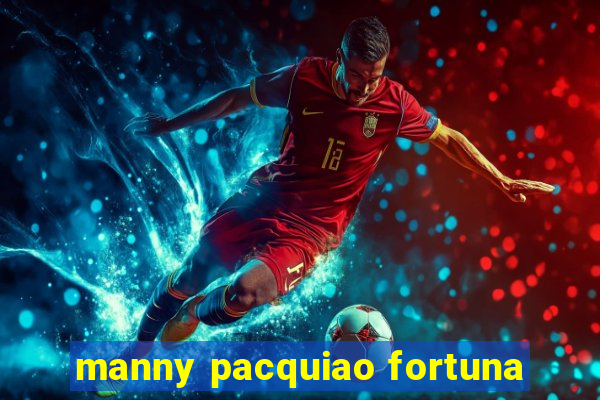 manny pacquiao fortuna